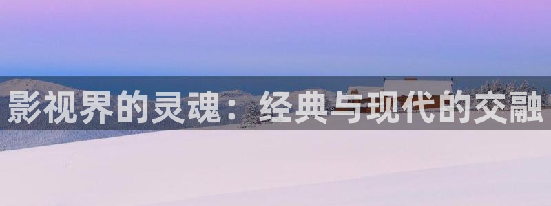 精东影业传媒密友12集：影视界的灵魂：经典与现代的交融